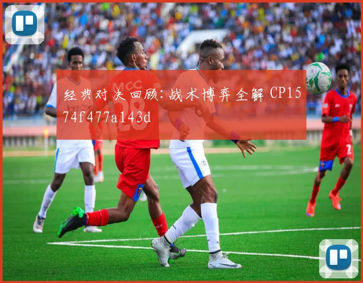 经典对决回顾:战术博弈全解 CP1574f477a143d