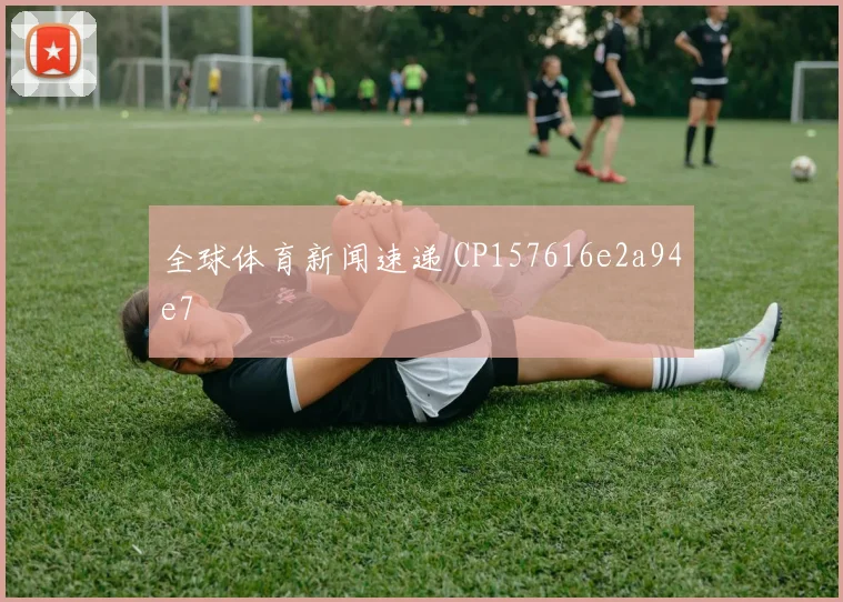 全球体育新闻速递 CP157616e2a94e7