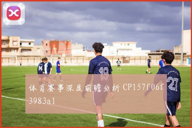 体育赛事深度前瞻分析 CP157f06f3983a1