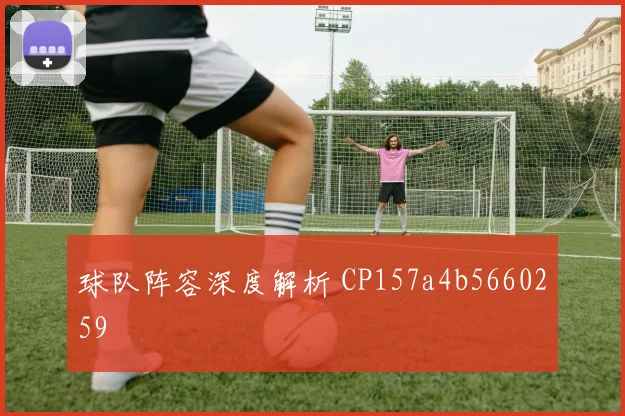 球队阵容深度解析 CP157a4b5660259
