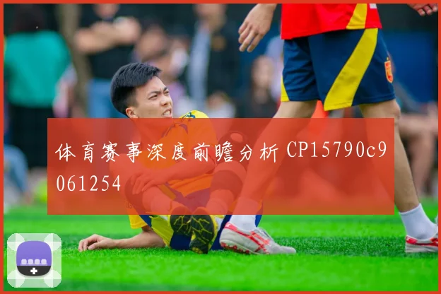 体育赛事深度前瞻分析 CP15790c9061254